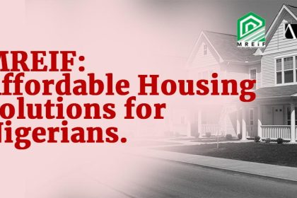 MREIF Could Change Everything: Why Nigeria’s New Housing Fund Deserves Your Attention